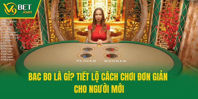 Bac Bo Là Gì? Tiết Lộ Cách Chơi Đơn Giản Cho Người Mới