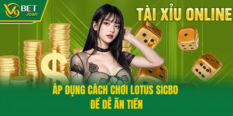 Áp dụng cách chơi Lotus Sicbo để dễ ăn tiền
