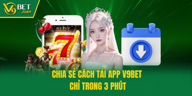 Chia sẻ cách tải app V9bet chỉ trong 3 phút