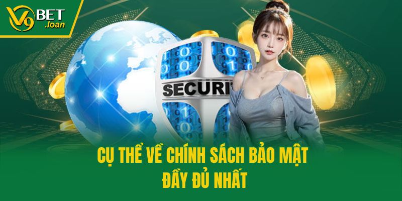 Cụ thể về chính sách bảo mật đầy đủ nhất