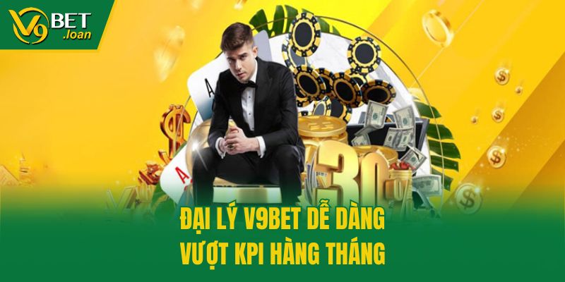 Đại lý V9bet dễ dàng vượt KPI hàng tháng