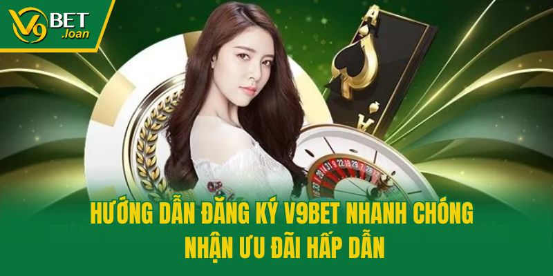 Hướng Dẫn Đăng Ký V9bet Nhanh Chóng – Nhận Ưu Đãi Hấp Dẫn