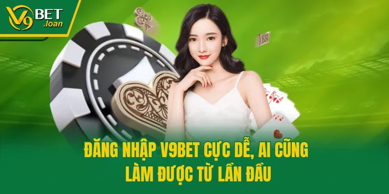 Đăng Nhập V9bet Cực Dễ, Ai Cũng Làm Được Từ Lần Đầu