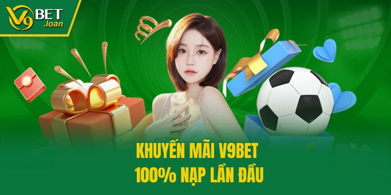 Khuyến mãi V9bet 100% nạp lần đầu