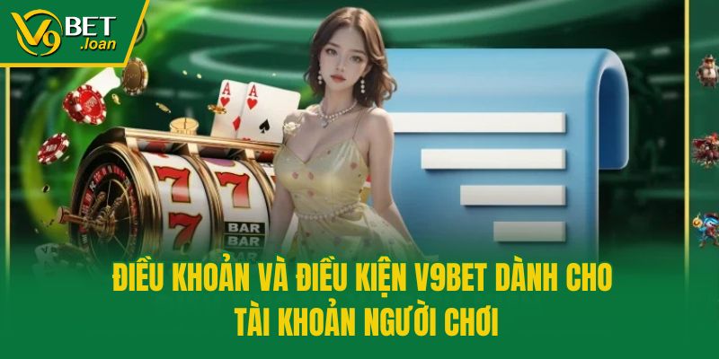 Điều khoản và điều kiện V9bet dành cho tài khoản người chơi