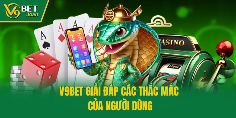 V9bet giải đáp các thắc mắc của người dùng