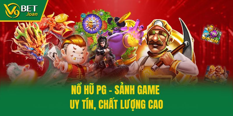 Nổ hũ PG - Sảnh game uy tín, chất lượng cao