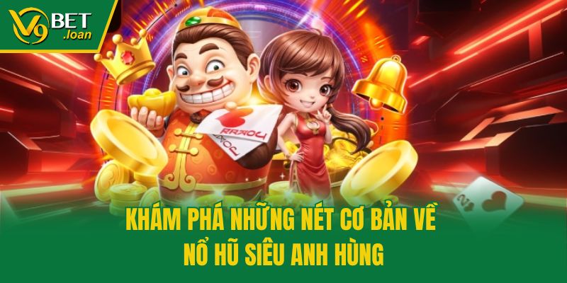 Khám phá những nét cơ bản về Nổ Hũ Siêu Anh Hùng