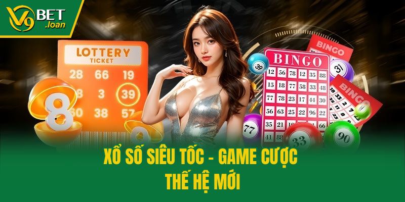 Xổ số siêu tốc - Game cược thế hệ mới