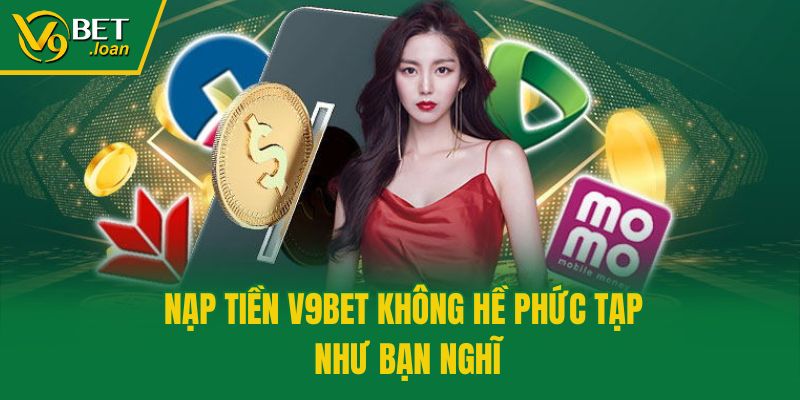 Nạp tiền V9bet không hề phức tạp như bạn nghĩ