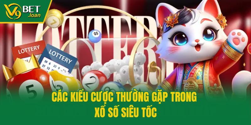 Các kiểu cược thường gặp trong xổ số siêu tốc