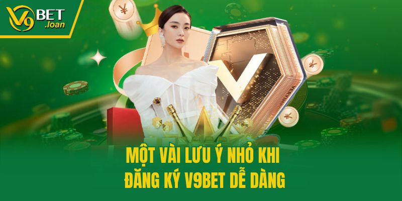 Một vài lưu ý nhỏ khi đăng ký V9bet dễ dàng