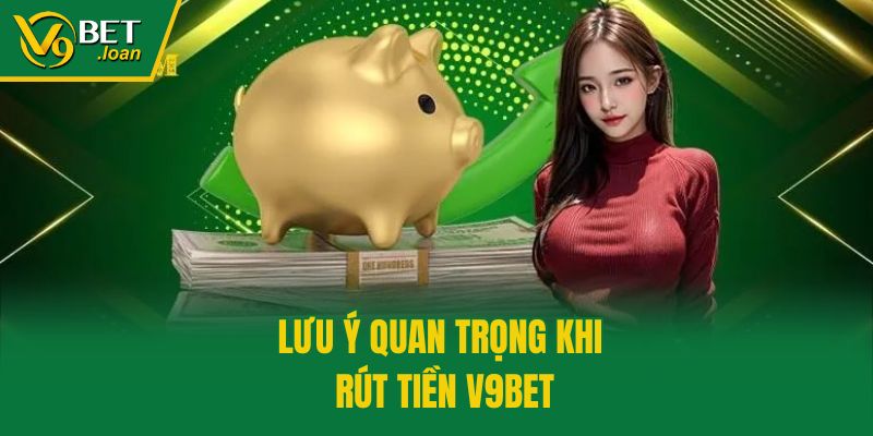 Lưu ý quan trọng khi rút tiền V9bet