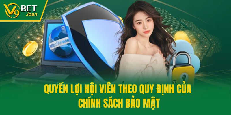 Quyền lợi hội viên theo quy định của chính sách bảo mật