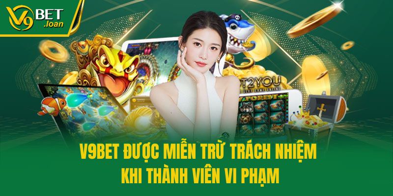 V9bet được miễn trừ trách nhiệm khi thành viên vi phạm