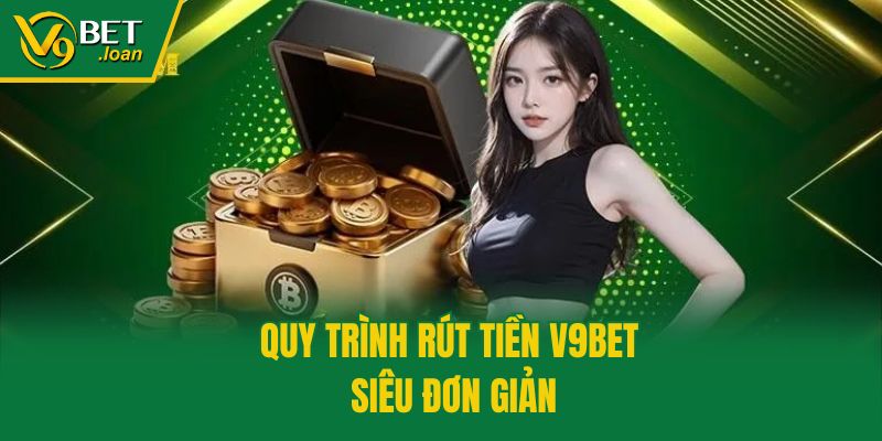 Quy trình rút tiền V9bet siêu đơn giản