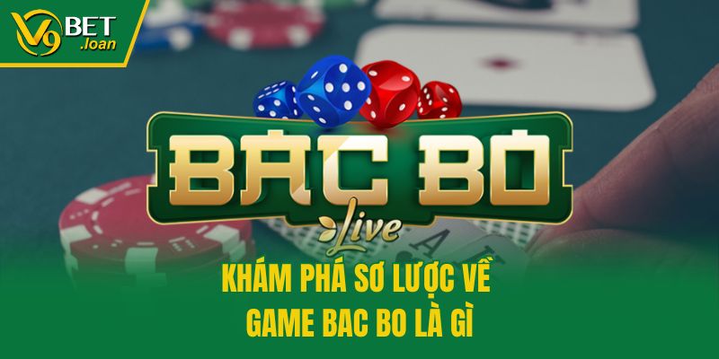 Khám phá sơ lược về game bac bo là gì