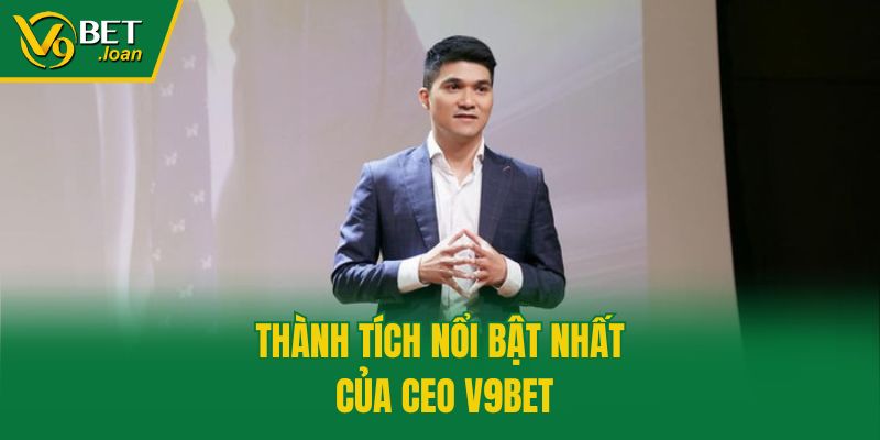 Thành tích nổi bật nhất của CEO V9bet