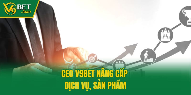 CEO V9bet nâng cấp dịch vụ, sản phẩm