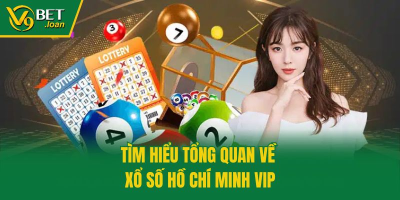 Tìm hiểu tổng quan về xổ số Hồ Chí Minh VIP