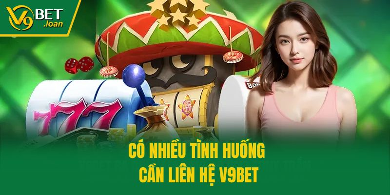 Có nhiều tình huống cần liên hệ V9bet